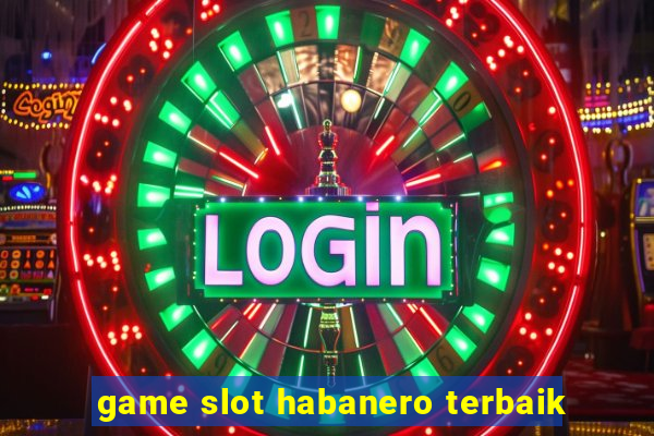 game slot habanero terbaik