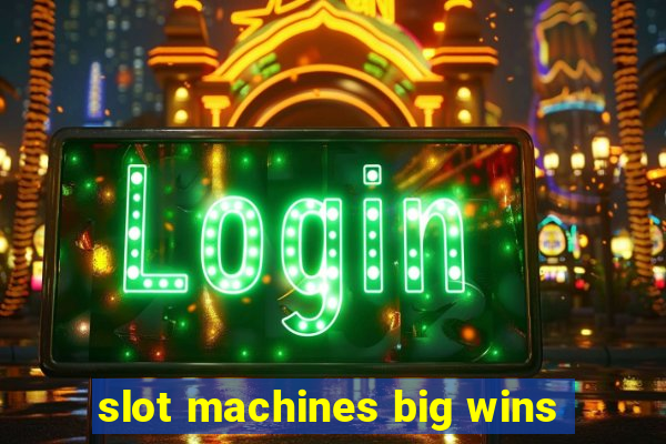 slot machines big wins