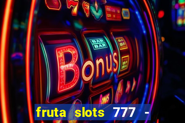 fruta slots 777 - mega jackpot