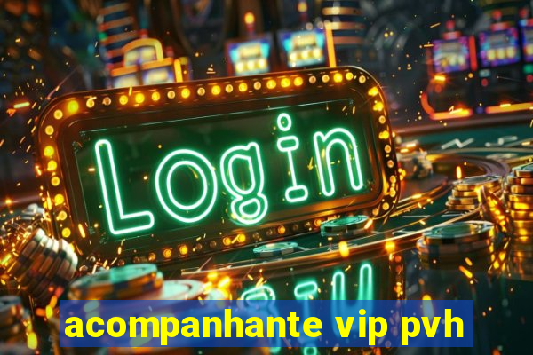 acompanhante vip pvh