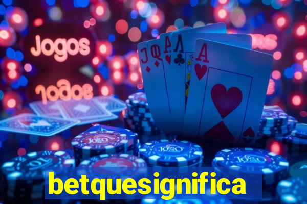 betquesignifica