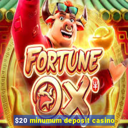 $20 minumum deposit casino