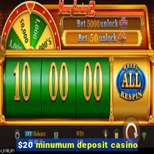 $20 minumum deposit casino