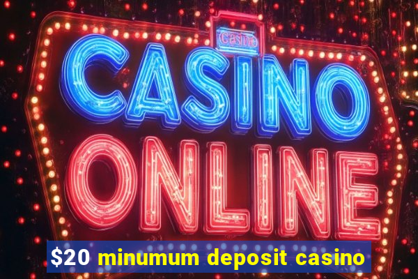 $20 minumum deposit casino