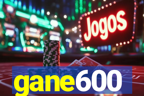 gane600