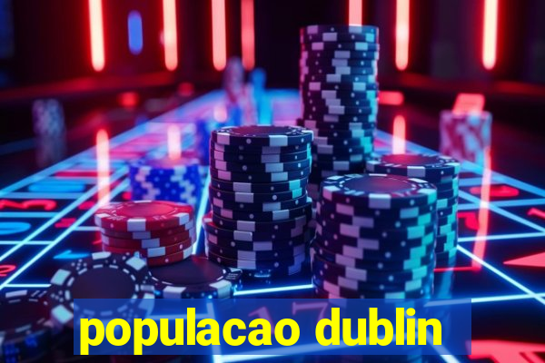 populacao dublin