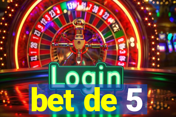 bet de 5