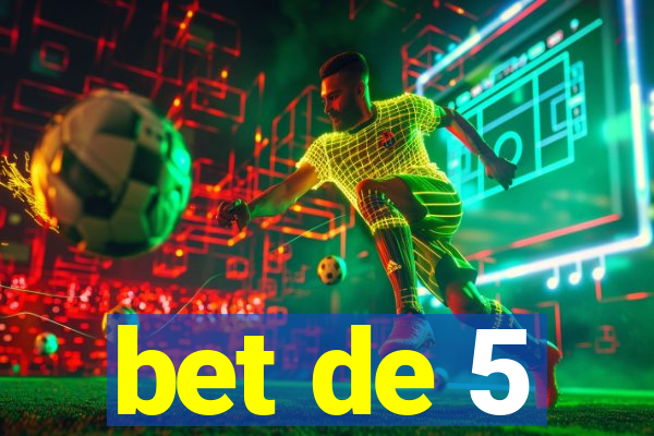 bet de 5