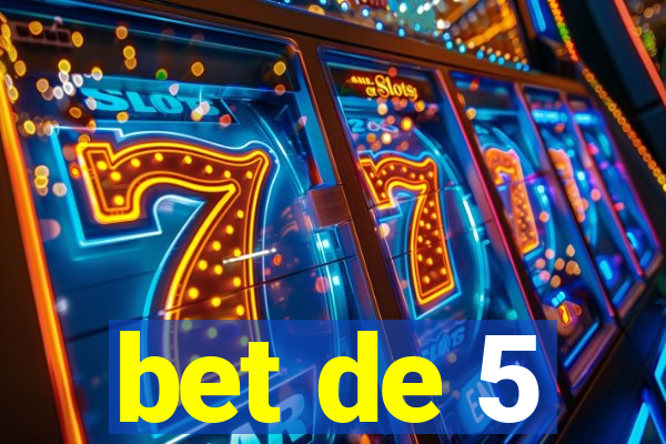 bet de 5