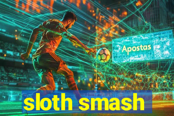 sloth smash