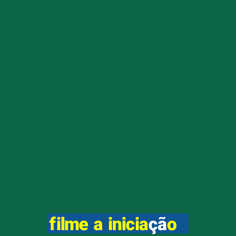 filme a iniciação