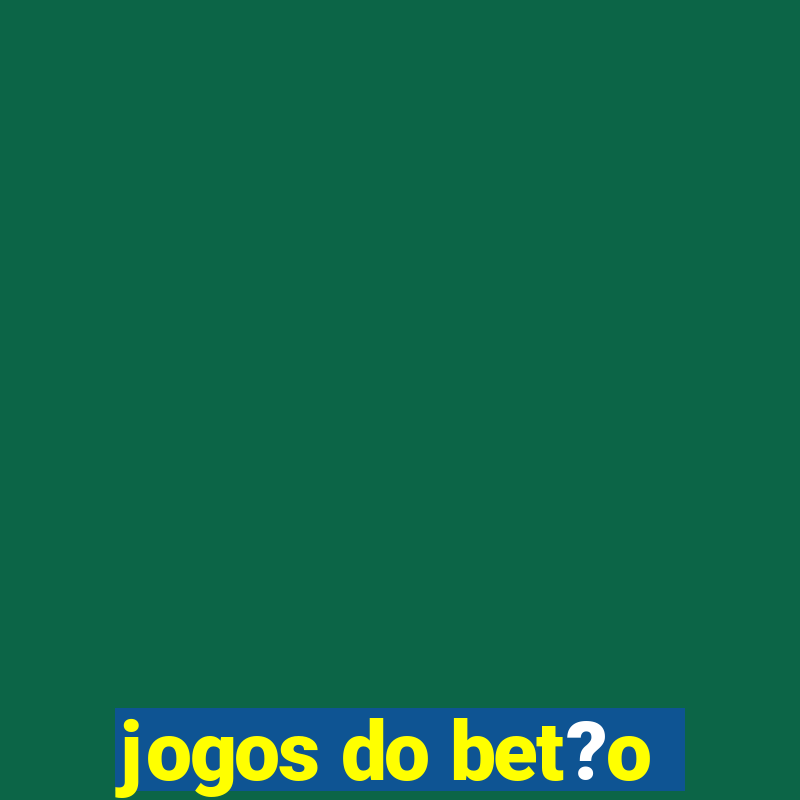 jogos do bet?o