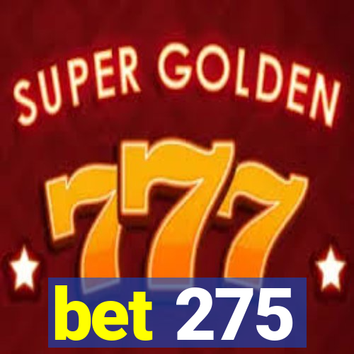 bet 275