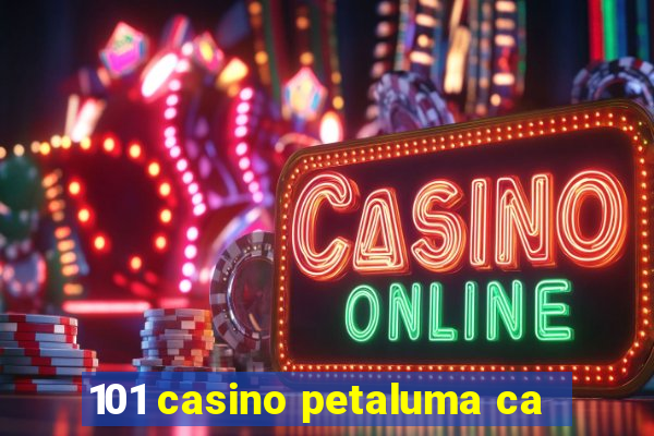 101 casino petaluma ca