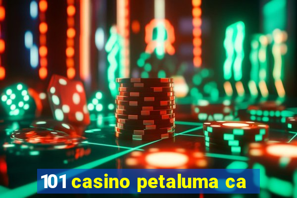 101 casino petaluma ca