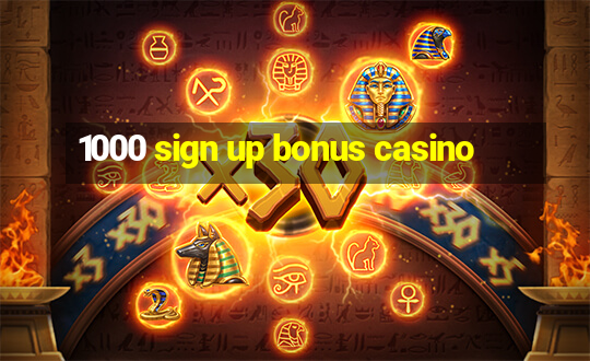 1000 sign up bonus casino