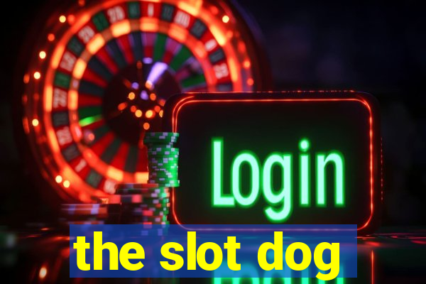 the slot dog