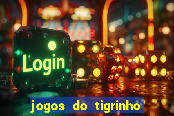 jogos do tigrinho que ganha dinheiro