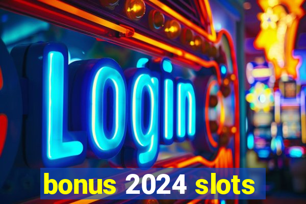 bonus 2024 slots