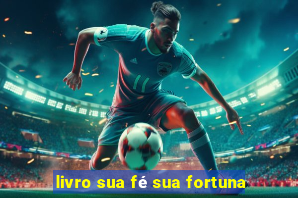 livro sua fé sua fortuna