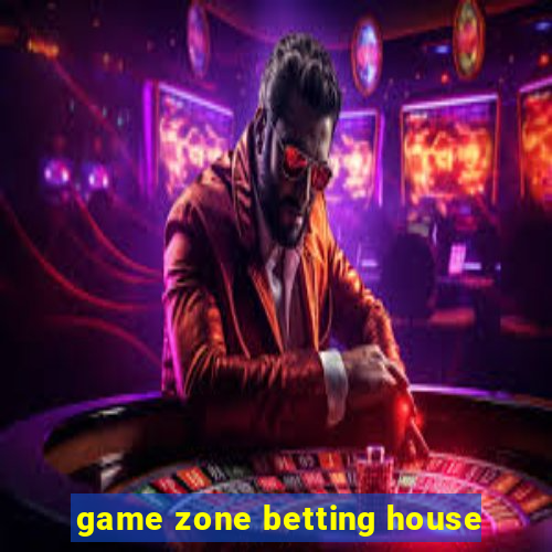 game zone betting house