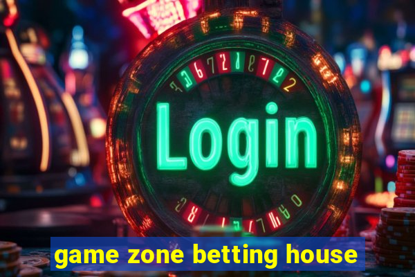 game zone betting house