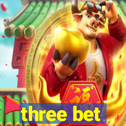 three bet