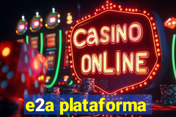 e2a plataforma