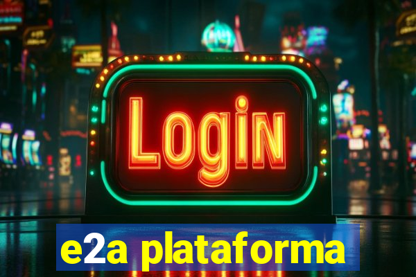 e2a plataforma