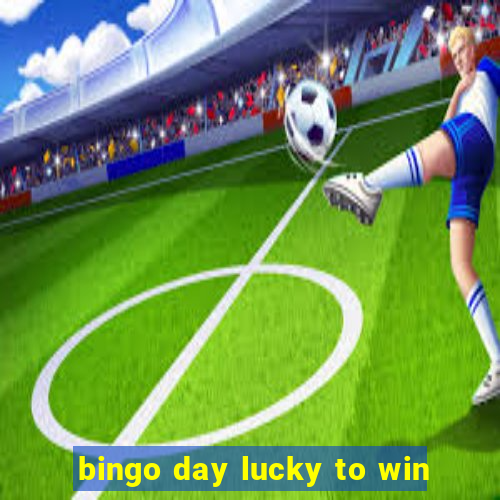 bingo day lucky to win