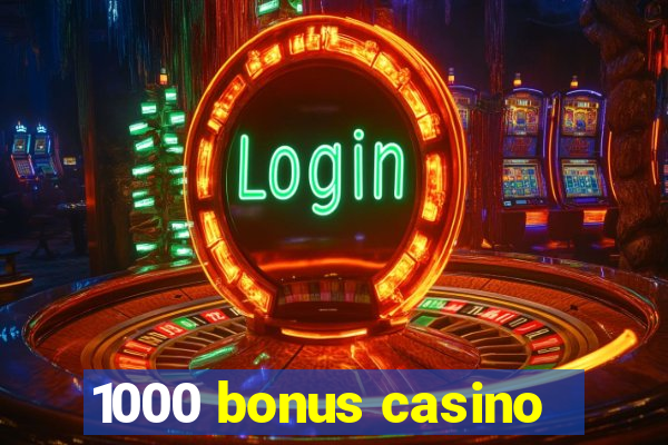 1000 bonus casino