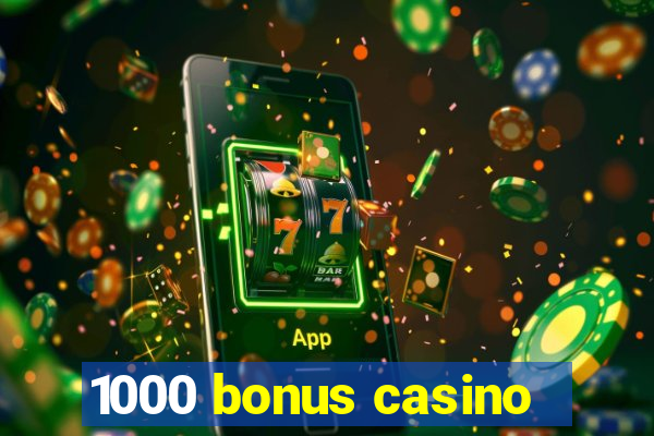 1000 bonus casino