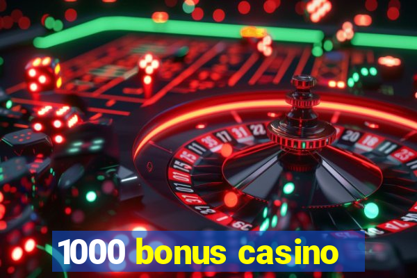 1000 bonus casino