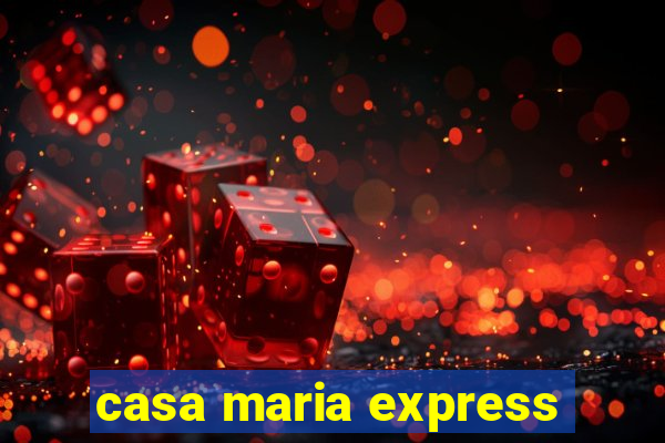 casa maria express