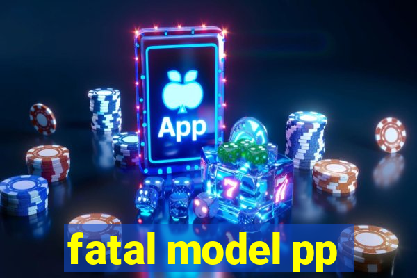 fatal model pp