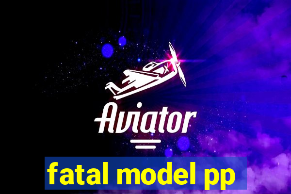 fatal model pp