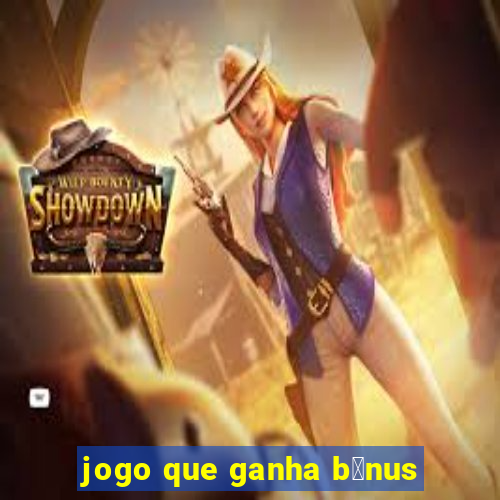 jogo que ganha b么nus