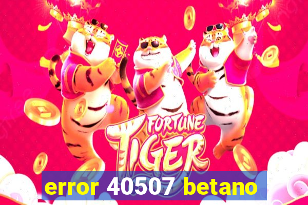 error 40507 betano