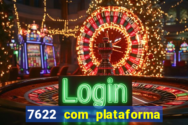 7622 com plataforma de jogos