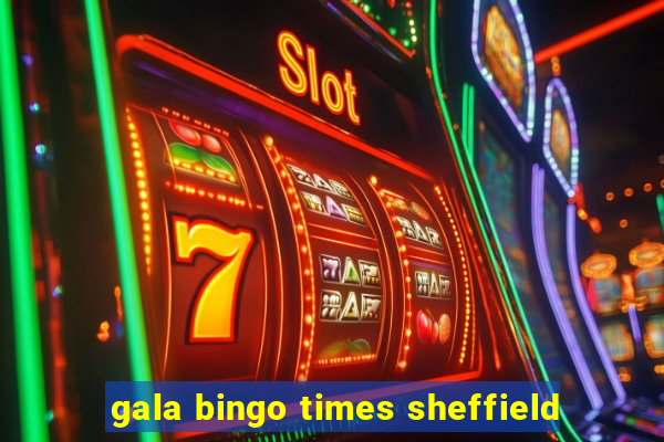 gala bingo times sheffield