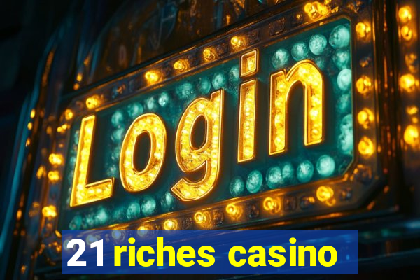 21 riches casino