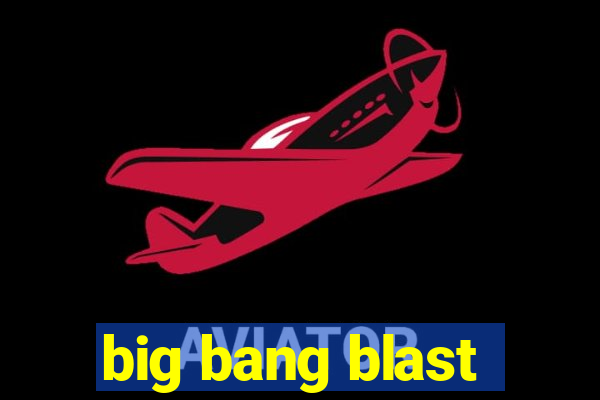 big bang blast