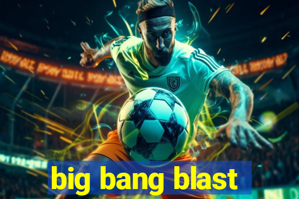 big bang blast