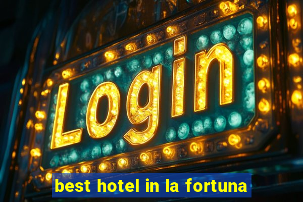 best hotel in la fortuna