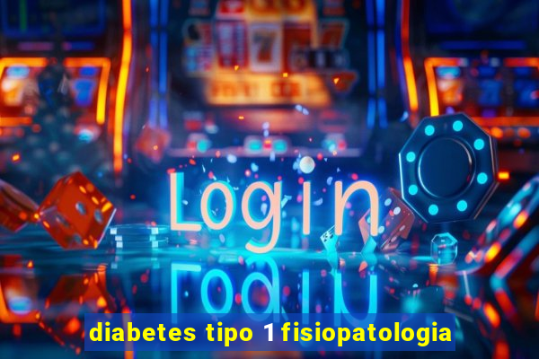 diabetes tipo 1 fisiopatologia