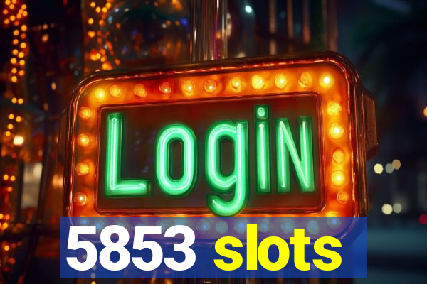 5853 slots