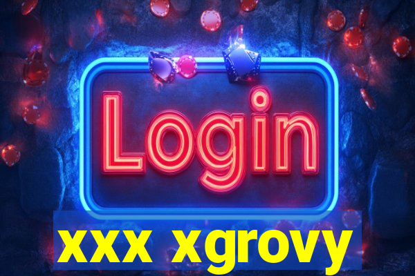 xxx xgrovy