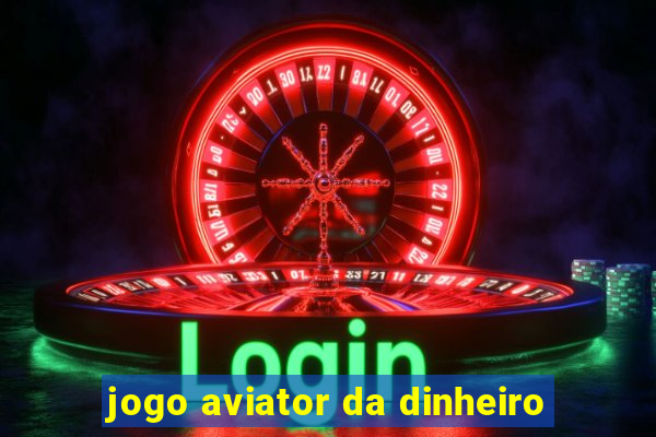 jogo aviator da dinheiro