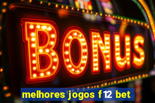 melhores jogos f12 bet