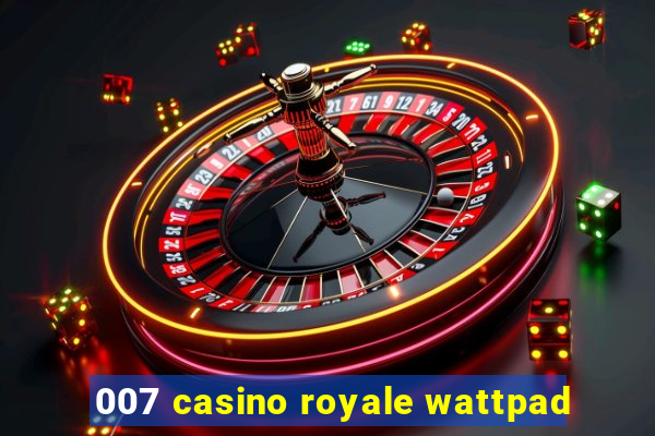 007 casino royale wattpad